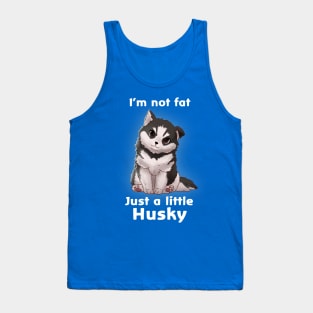 I'm not fat..............Just a little Husky Tank Top